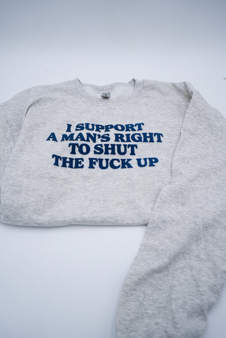 I Support A Man's Right To Shut The F Up Puff Crewneck