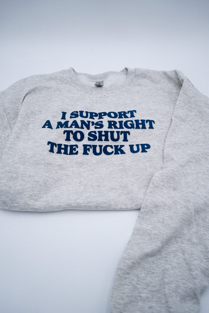 I Support A Man's Right To Shut The F Up Puff Crewneck