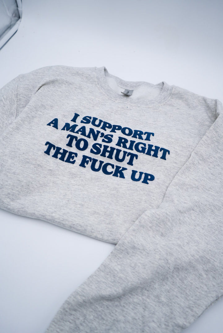 I Support A Man's Right To Shut The F Up Puff Crewneck