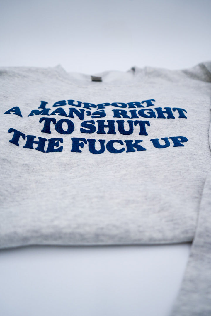 I Support A Man's Right To Shut The F Up Puff Crewneck