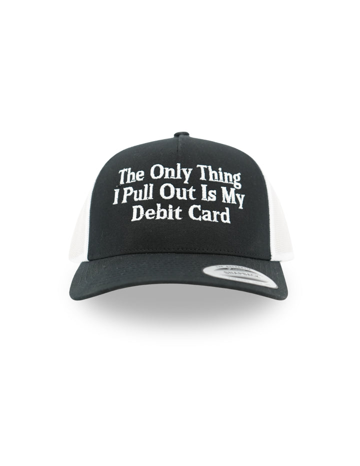 The Only Thing I Pull Out Is My Debit Card Hat